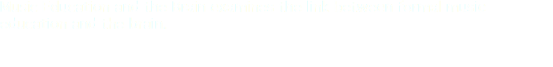 Music Education and the Brain examines the link between formal music education and the brain.
